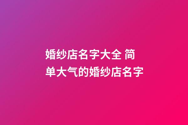 婚纱店名字大全 简单大气的婚纱店名字